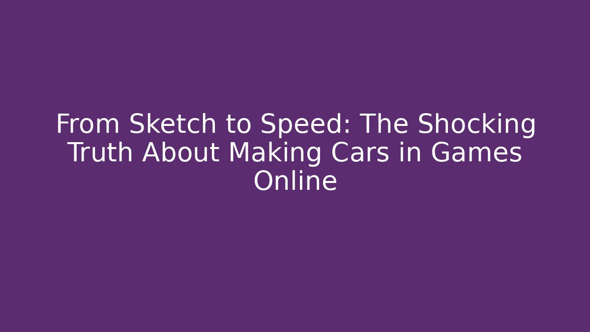 From Sketch to Speed: The Shocking Truth About Making Cars in Games Online