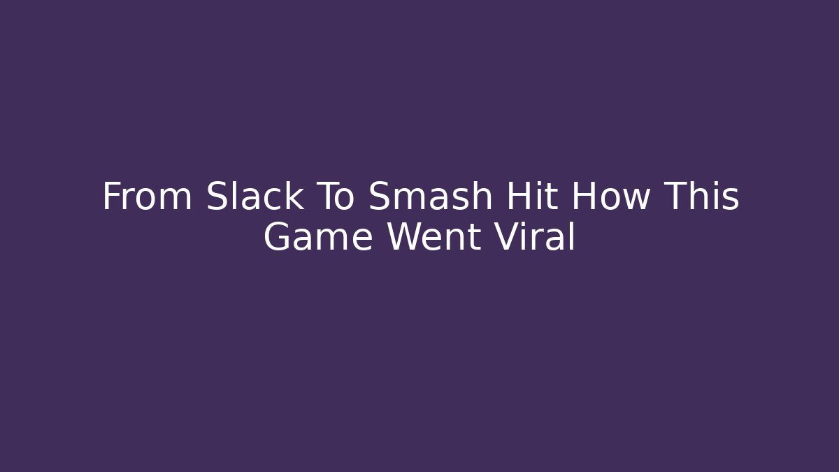 From Slack To Smash Hit How This Game Went Viral