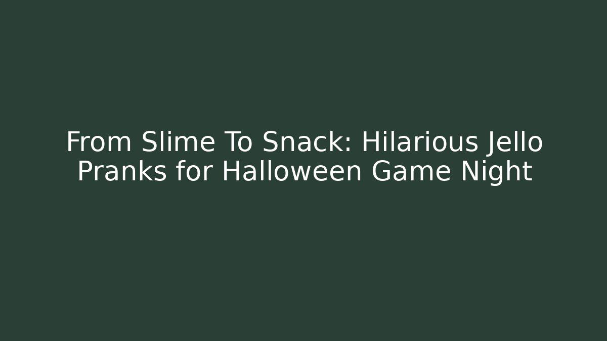 From Slime To Snack: Hilarious Jello Pranks for Halloween Game Night