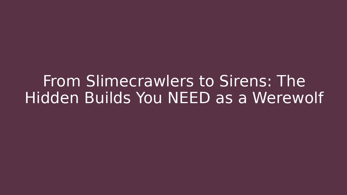 From Slimecrawlers to Sirens: The Hidden Builds You NEED as a Werewolf