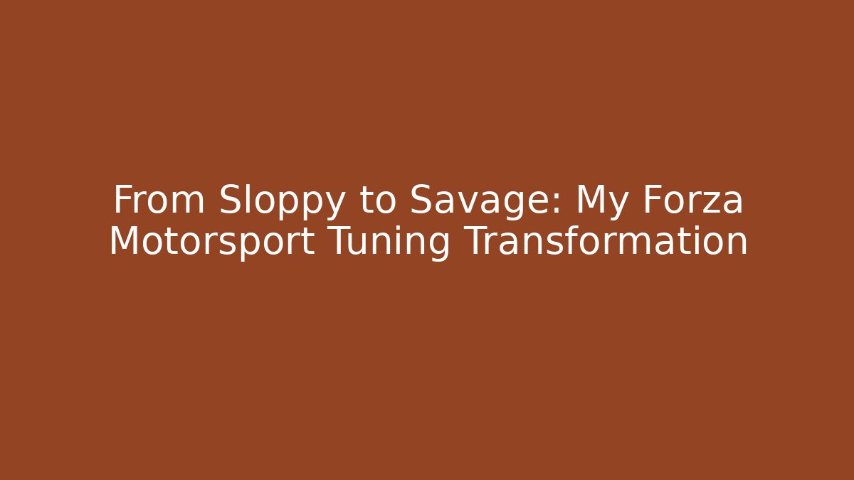 From Sloppy to Savage: My Forza Motorsport Tuning Transformation