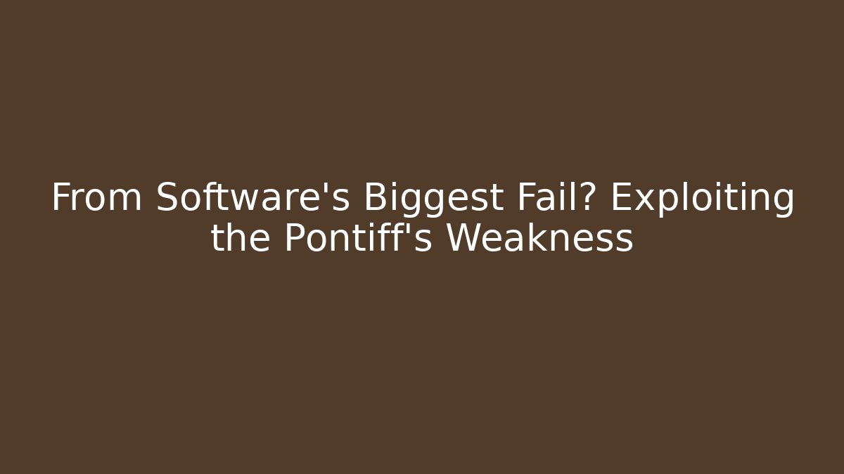 From Software's Biggest Fail? Exploiting the Pontiff's Weakness - Vintage E-Juice