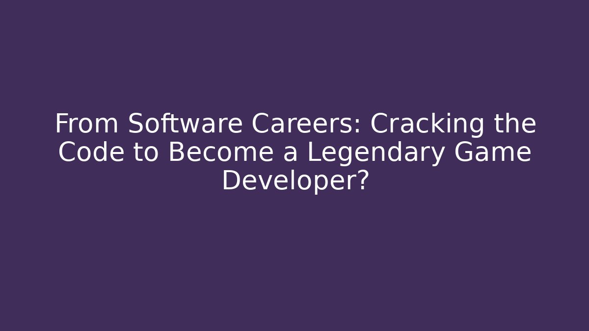 From Software Careers: Cracking the Code to Become a Legendary Game Developer? - Vintage E-Juice
