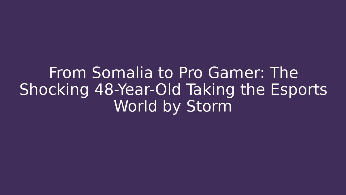From Somalia to Pro Gamer: The Shocking 48-Year-Old Taking the Esports World by Storm