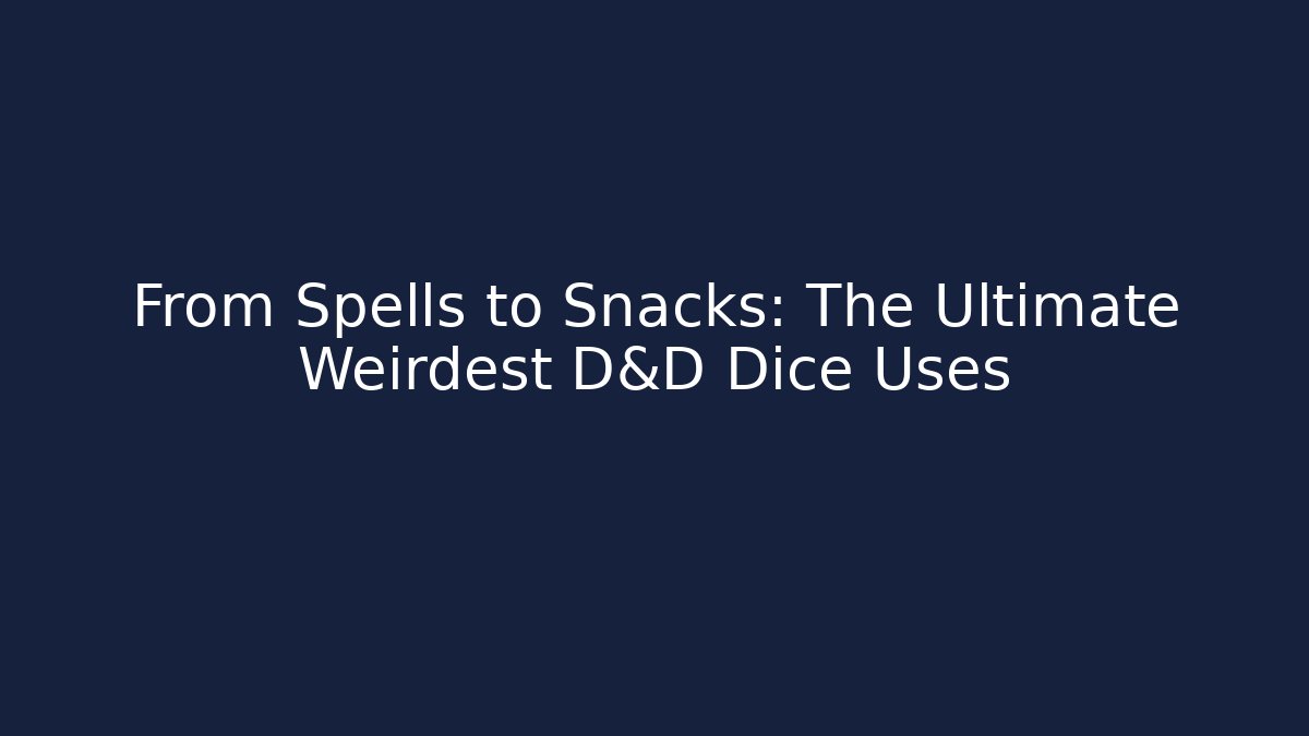 From Spells to Snacks: The Ultimate Weirdest D&D Dice Uses