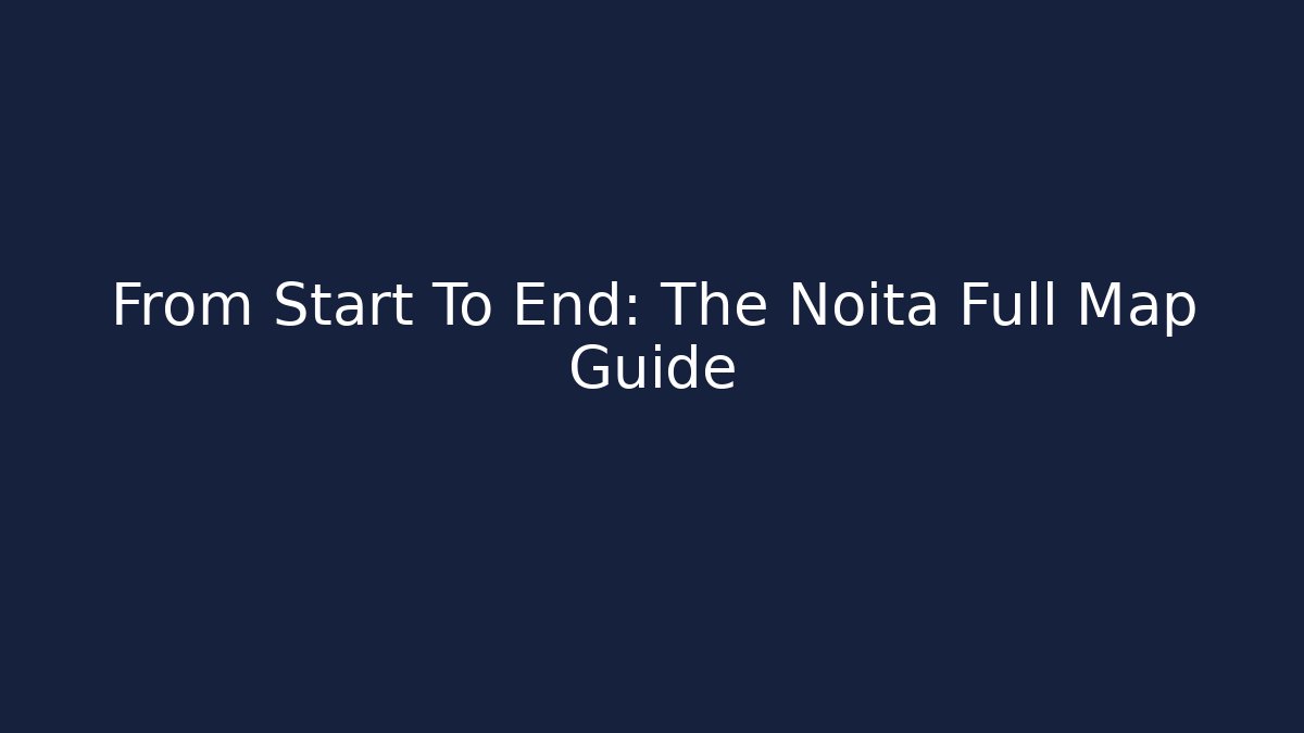 From Start To End: The Noita Full Map Guide
