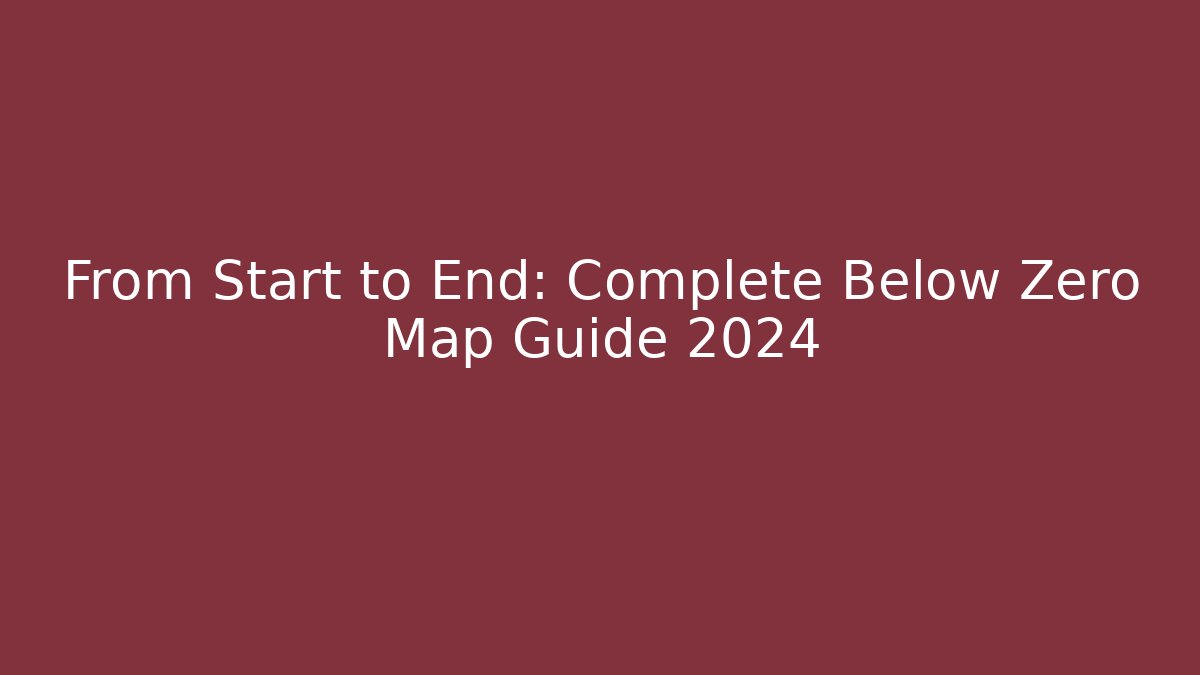 From Start to End: Complete Below Zero Map Guide 2024 - Vintage E-Juice