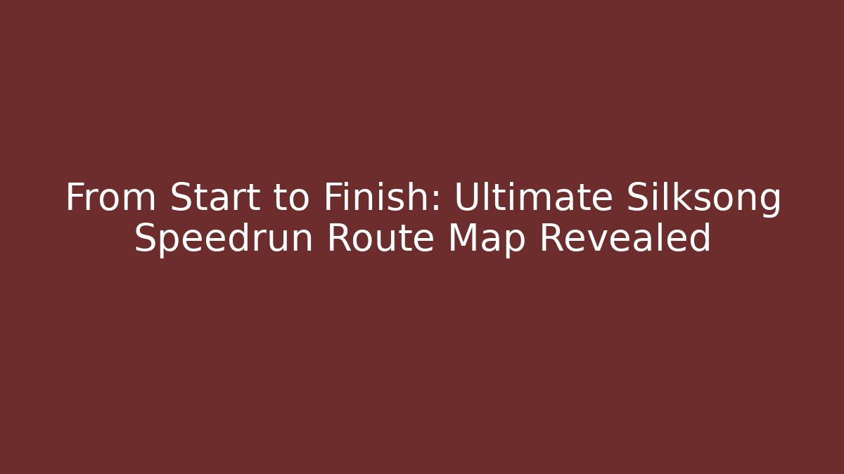 From Start to Finish: Ultimate Silksong Speedrun Route Map Revealed