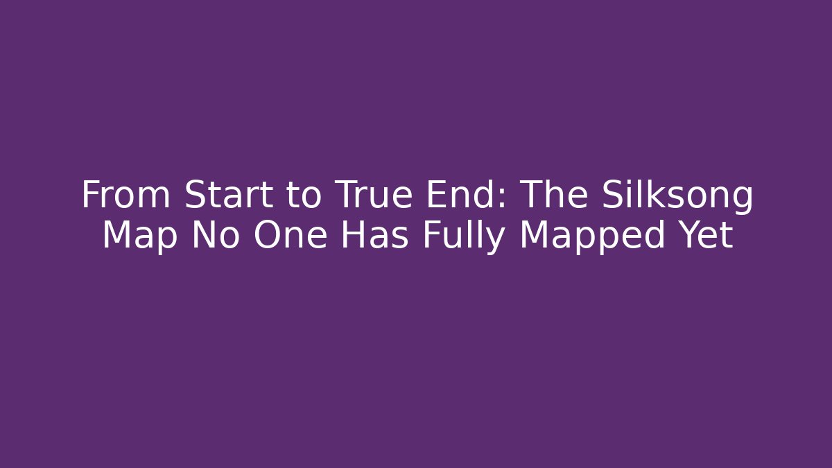 From Start to True End: The Silksong Map No One Has Fully Mapped Yet
