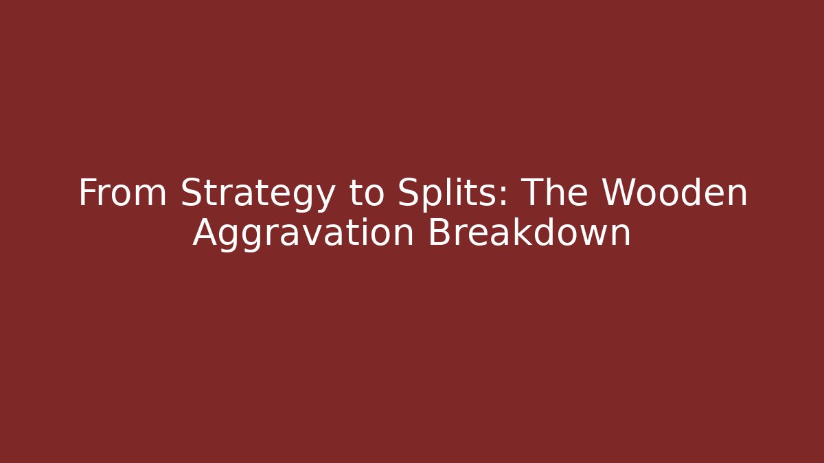 From Strategy to Splits: The Wooden Aggravation Breakdown - Vintage E-Juice