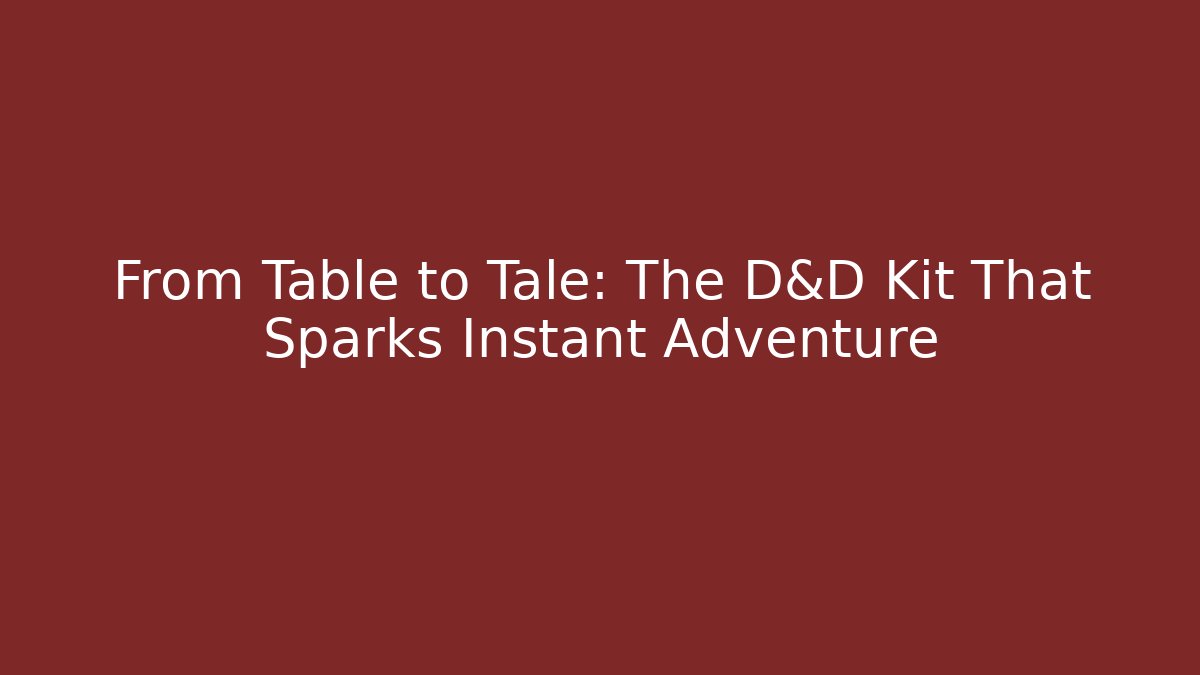 From Table to Tale: The D&D Kit That Sparks Instant Adventure