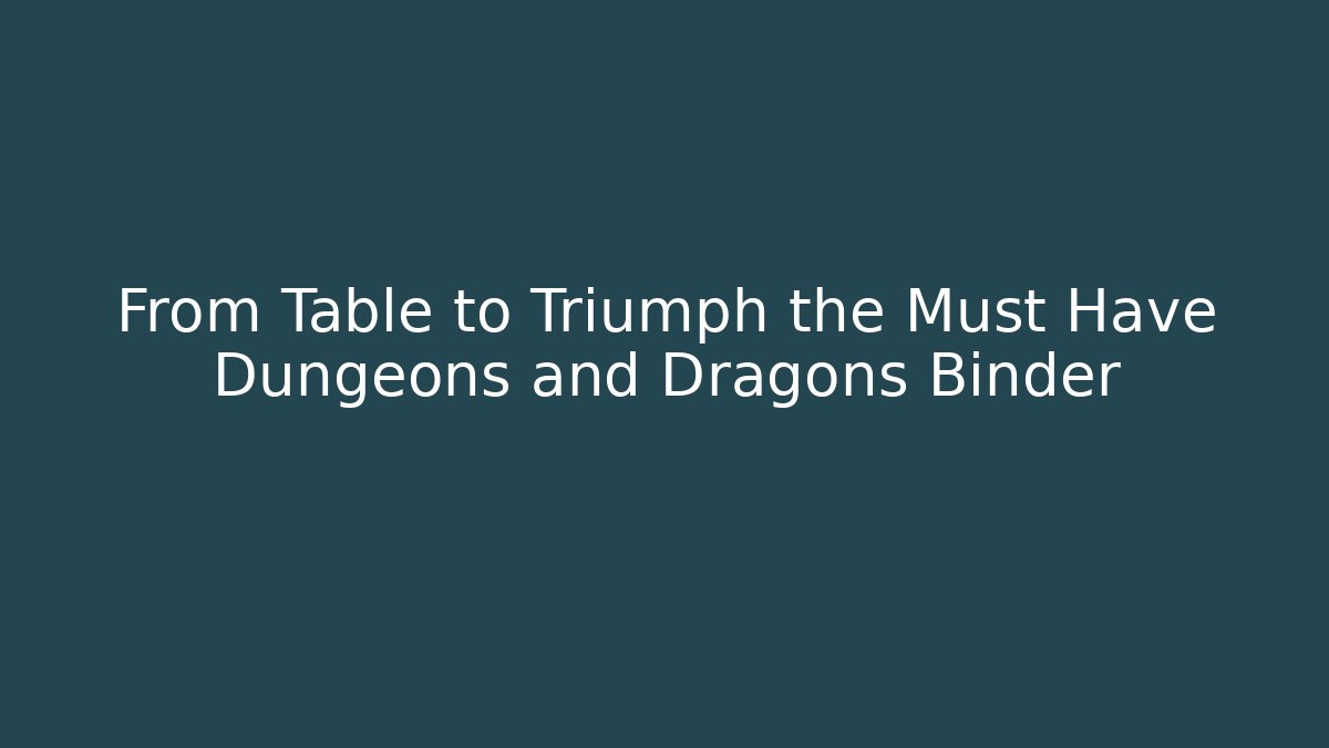 From Table to Triumph the Must Have Dungeons and Dragons Binder - Vintage E-Juice