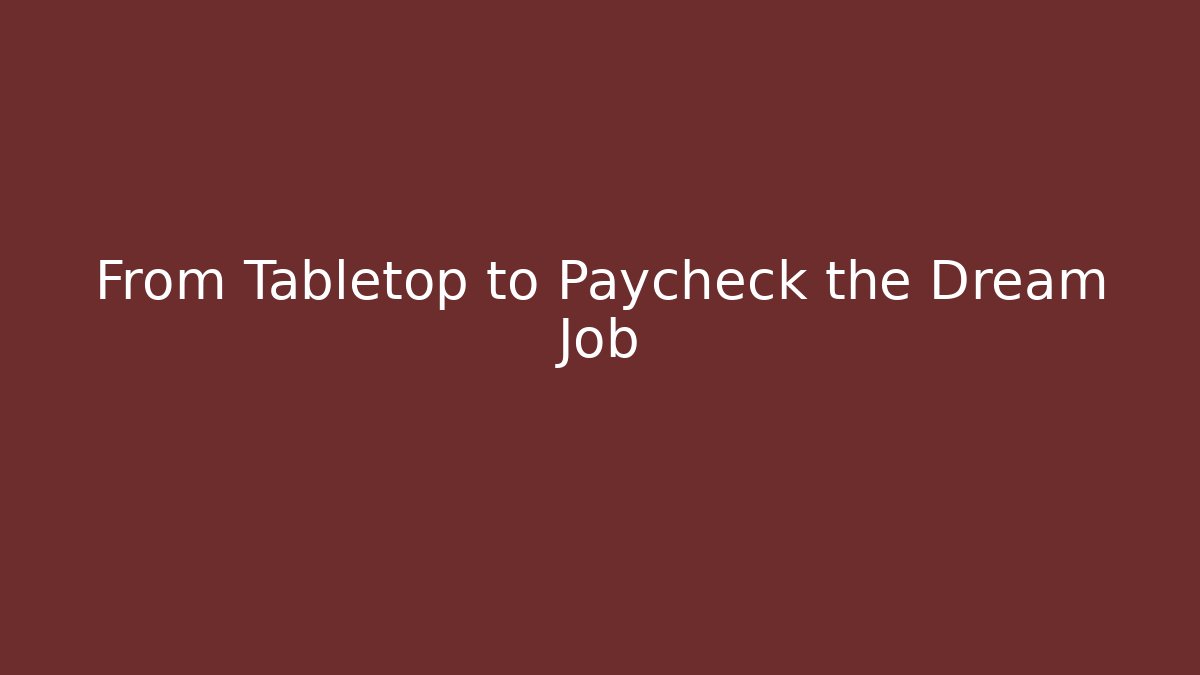 From Tabletop to Paycheck the Dream Job