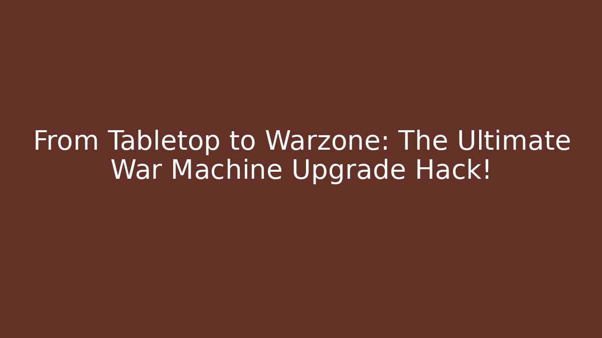 From Tabletop to Warzone: The Ultimate War Machine Upgrade Hack! - Vintage E-Juice
