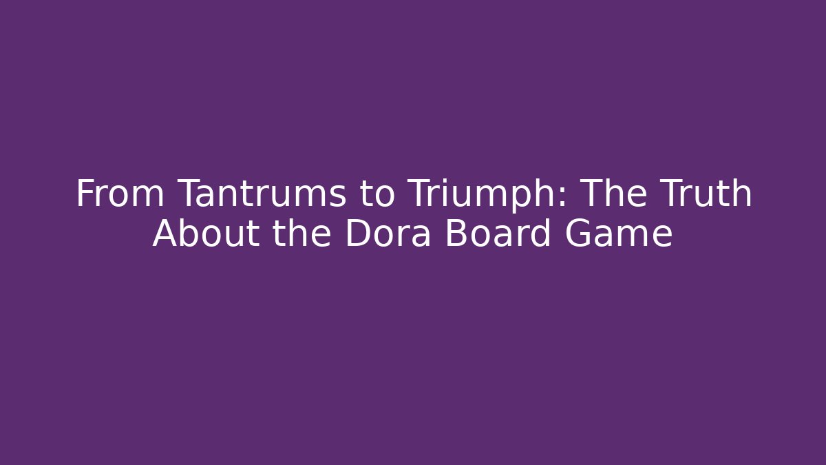 From Tantrums to Triumph: The Truth About the Dora Board Game
