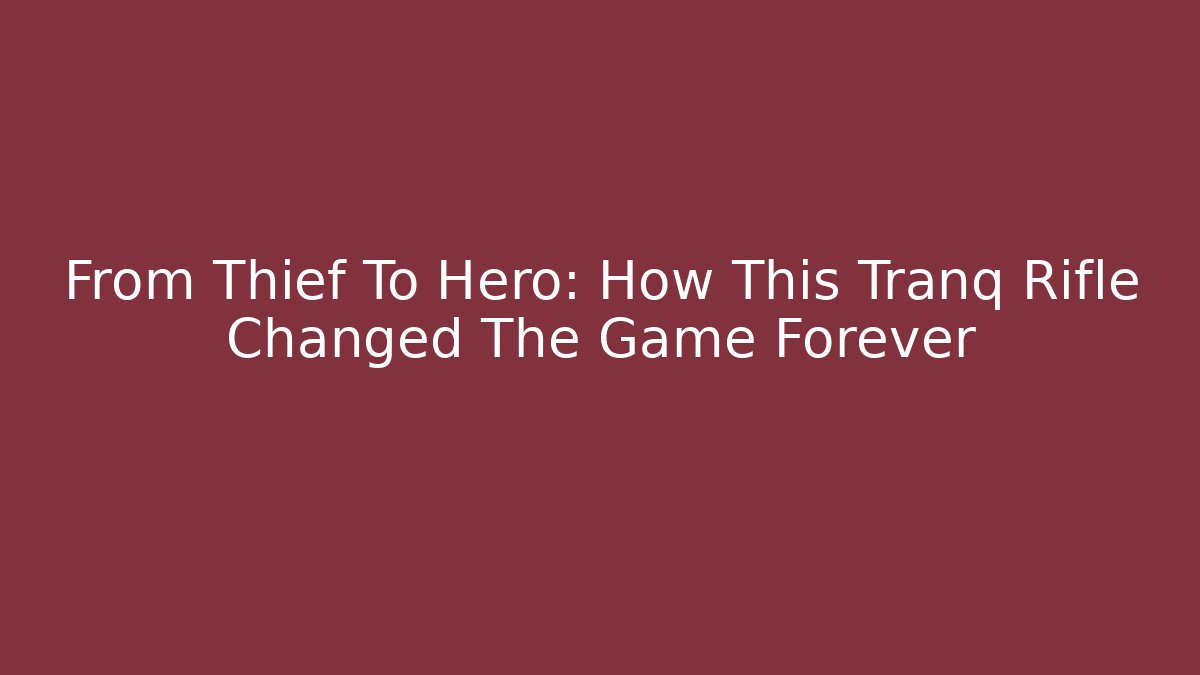 From Thief To Hero: How This Tranq Rifle Changed The Game Forever