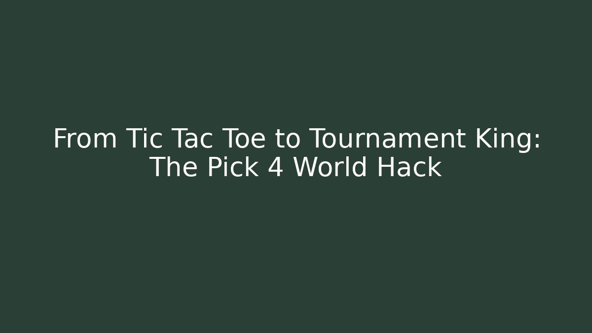 From Tic Tac Toe to Tournament King: The Pick 4 World Hack