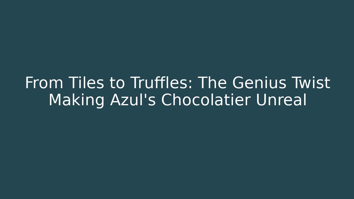 From Tiles to Truffles: The Genius Twist Making Azul's Chocolatier Unreal