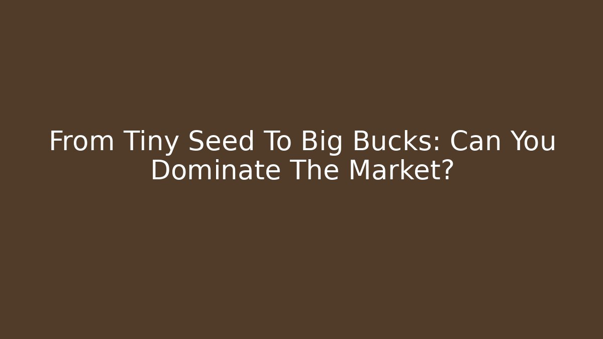 From Tiny Seed To Big Bucks: Can You Dominate The Market? - Vintage E-Juice