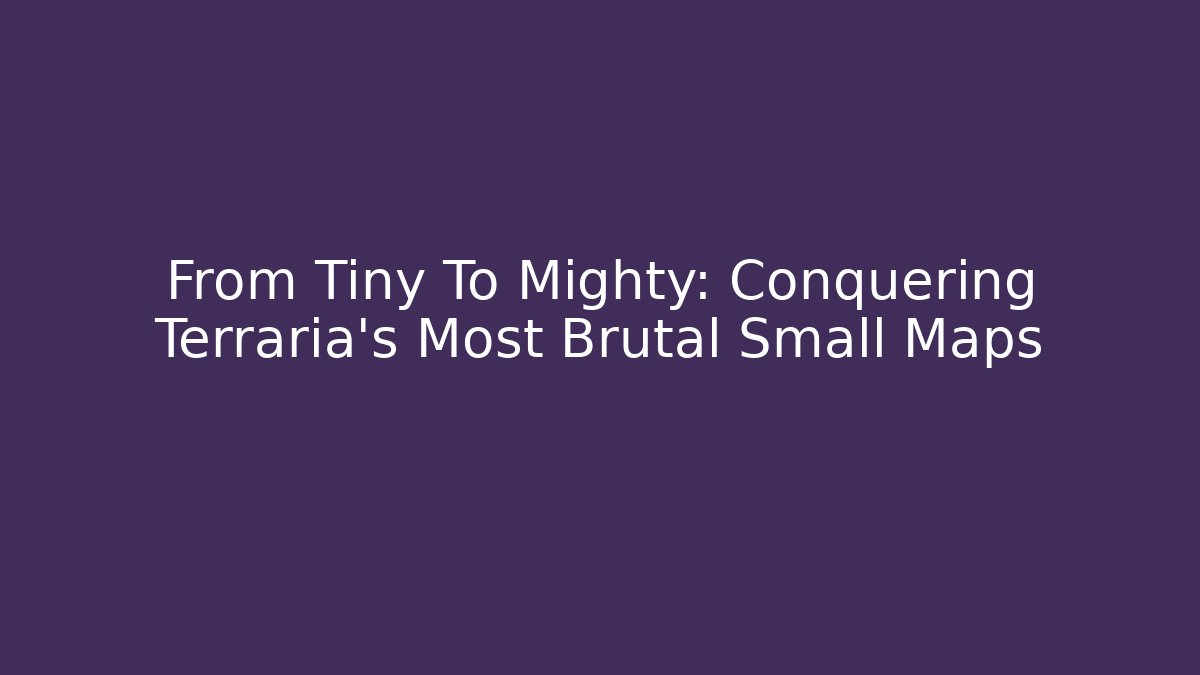 From Tiny To Mighty: Conquering Terraria’s Most Brutal Small Maps