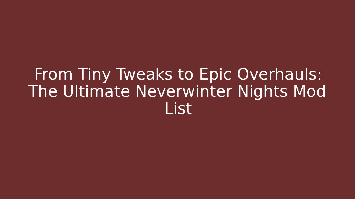 From Tiny Tweaks to Epic Overhauls: The Ultimate Neverwinter Nights Mod List