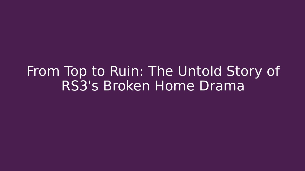 From Top to Ruin: The Untold Story of RS3’s Broken Home Drama