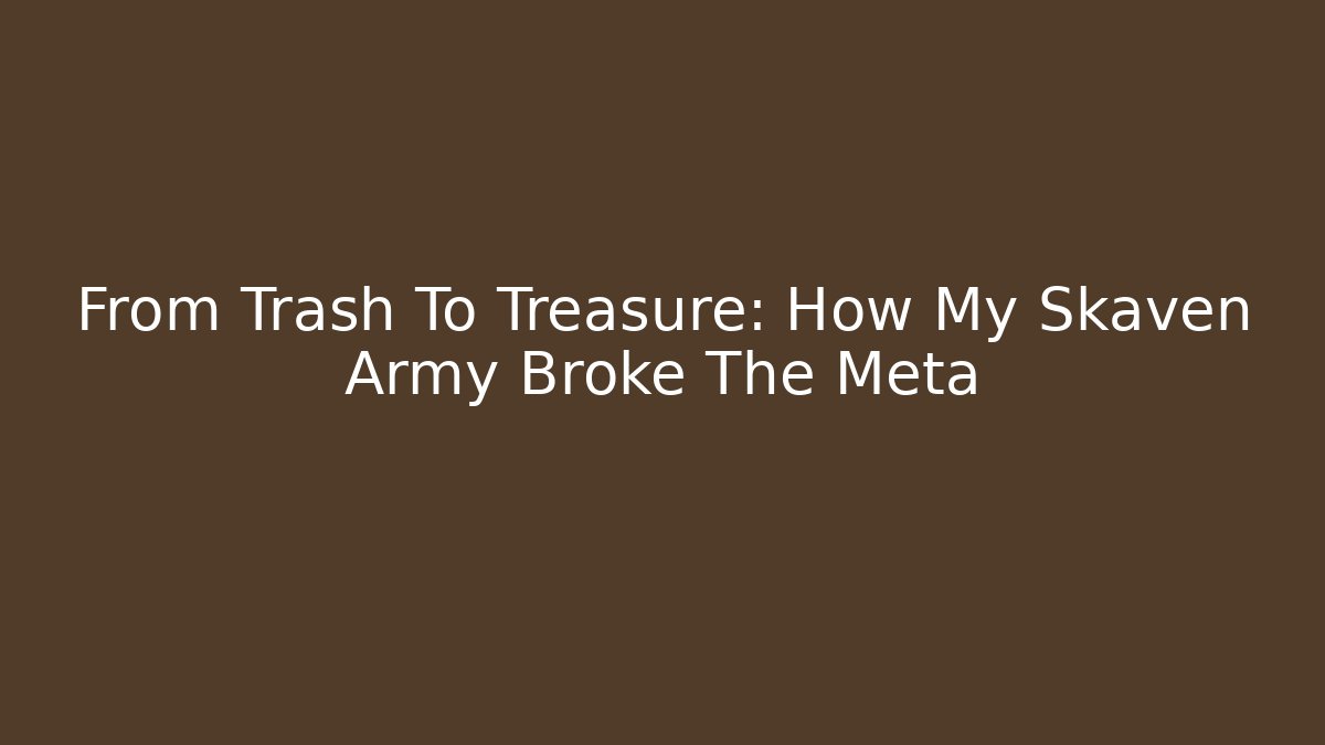 From Trash To Treasure: How My Skaven Army Broke The Meta