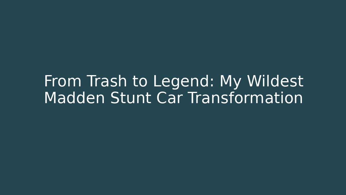 From Trash to Legend: My Wildest Madden Stunt Car Transformation