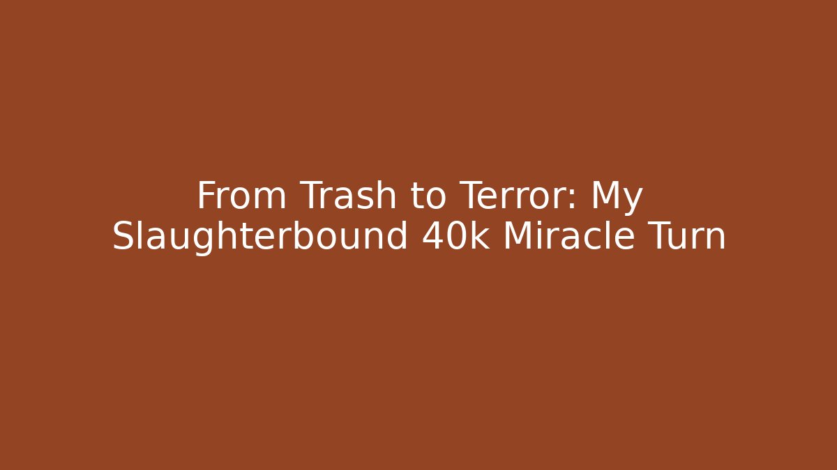 From Trash to Terror: My Slaughterbound 40k Miracle Turn