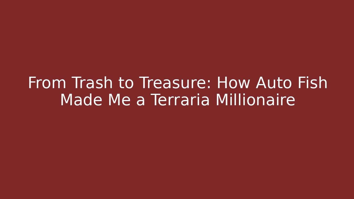 From Trash to Treasure: How Auto Fish Made Me a Terraria Millionaire