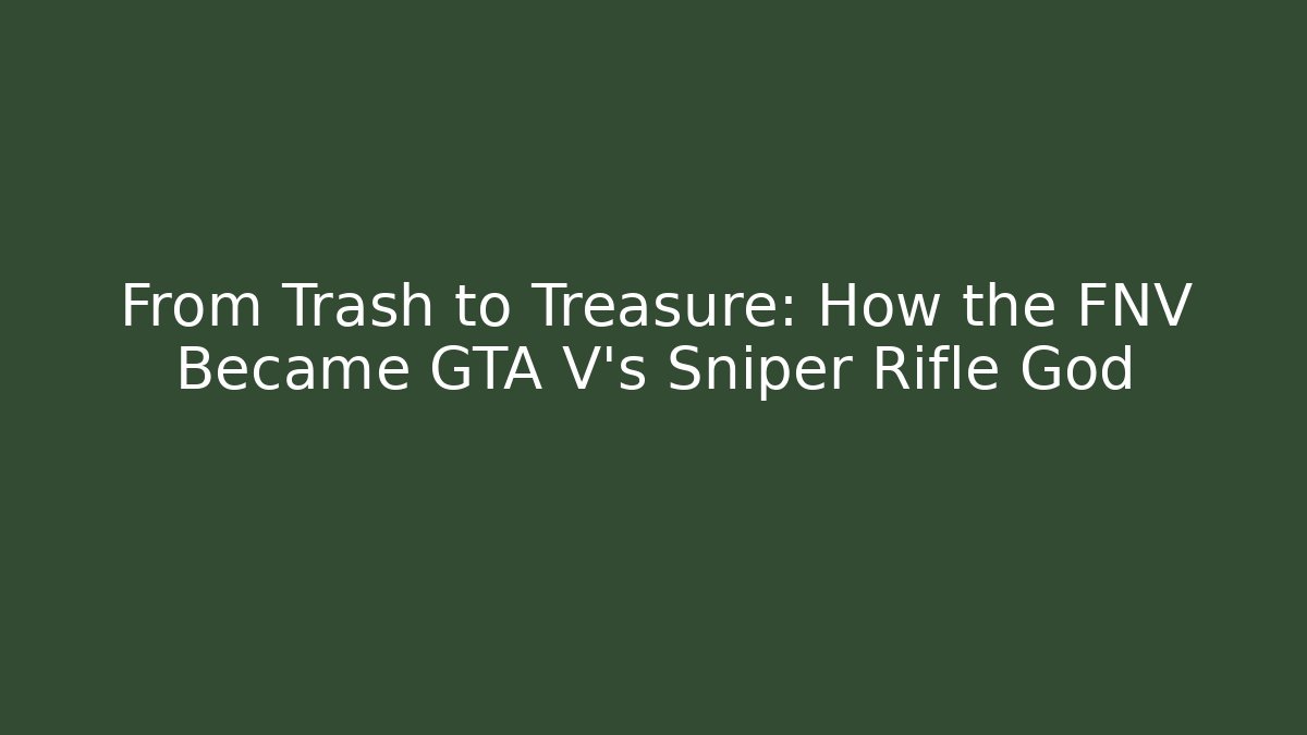 From Trash to Treasure: How the FNV Became GTA V's Sniper Rifle God