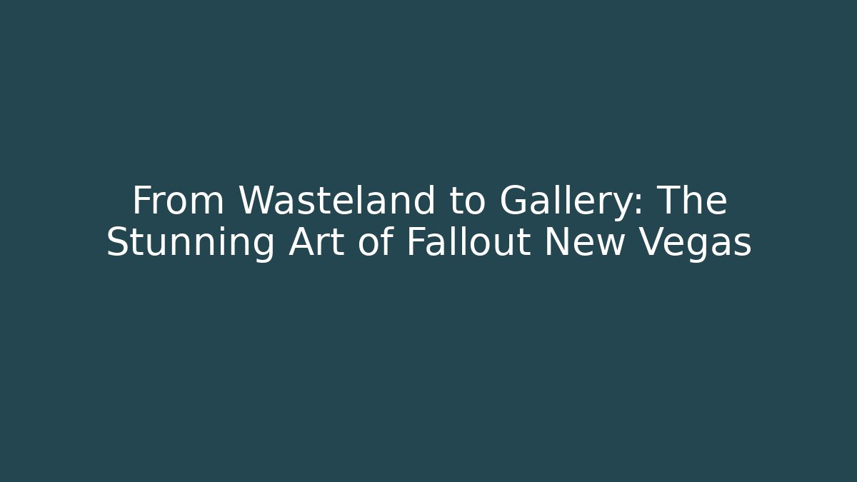 From Wasteland to Gallery: The Stunning Art of Fallout New Vegas