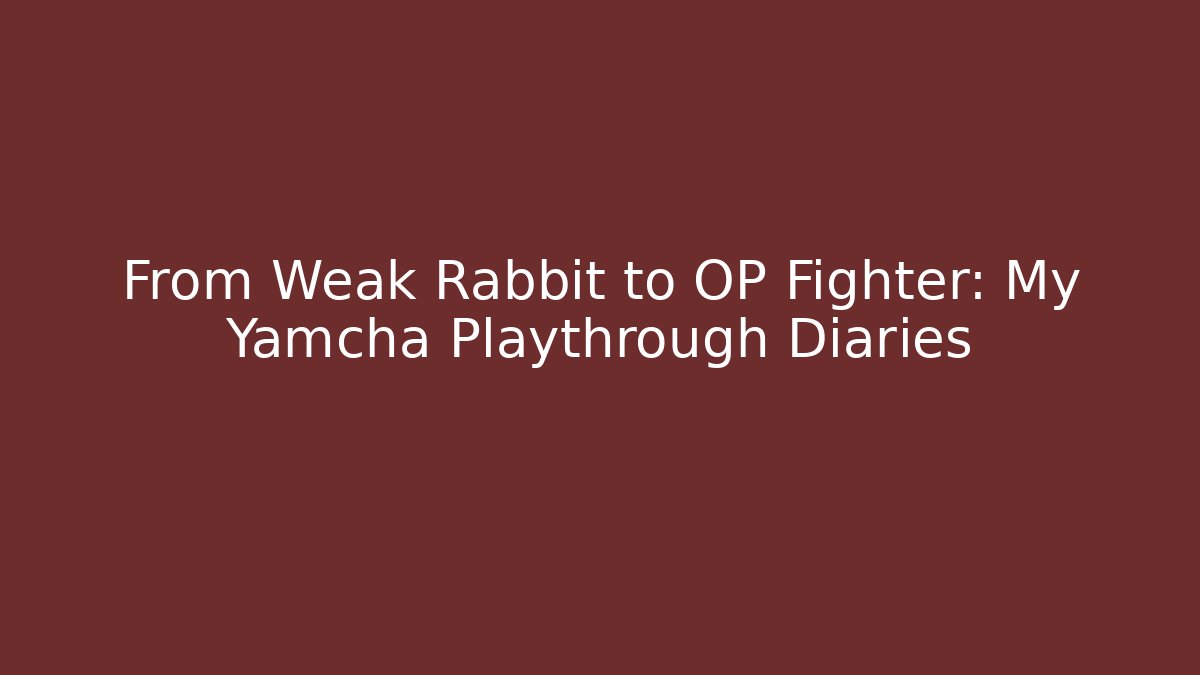 From Weak Rabbit to OP Fighter: My Yamcha Playthrough Diaries