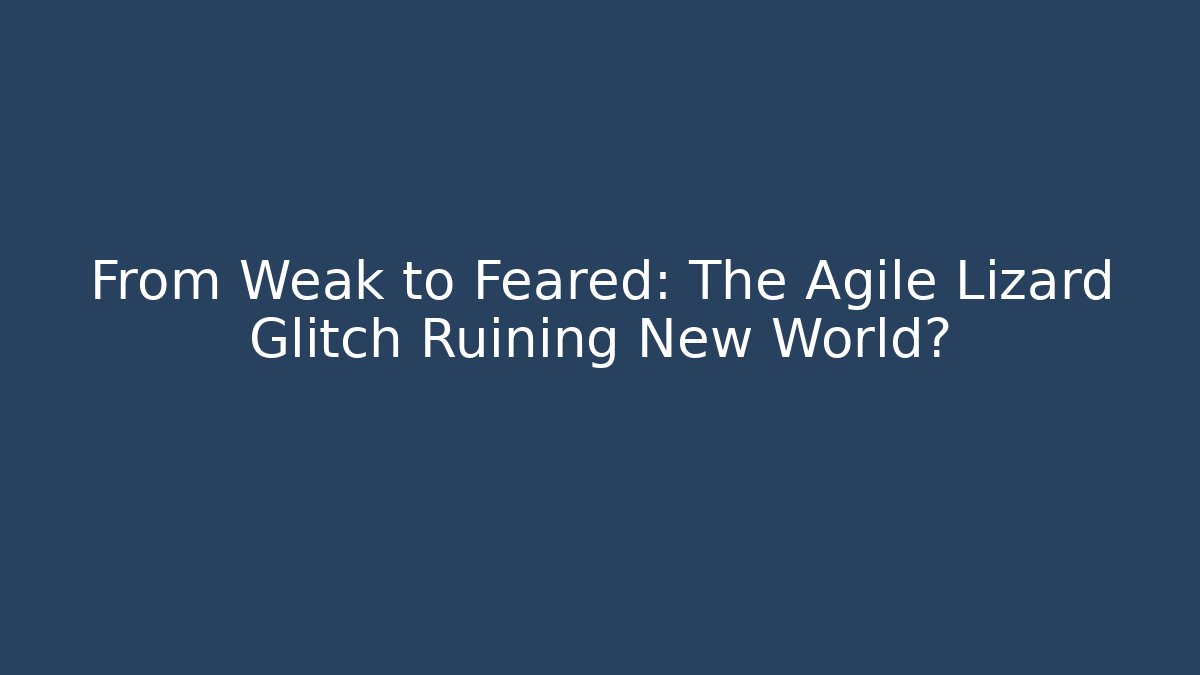 From Weak to Feared: The Agile Lizard Glitch Ruining New World?