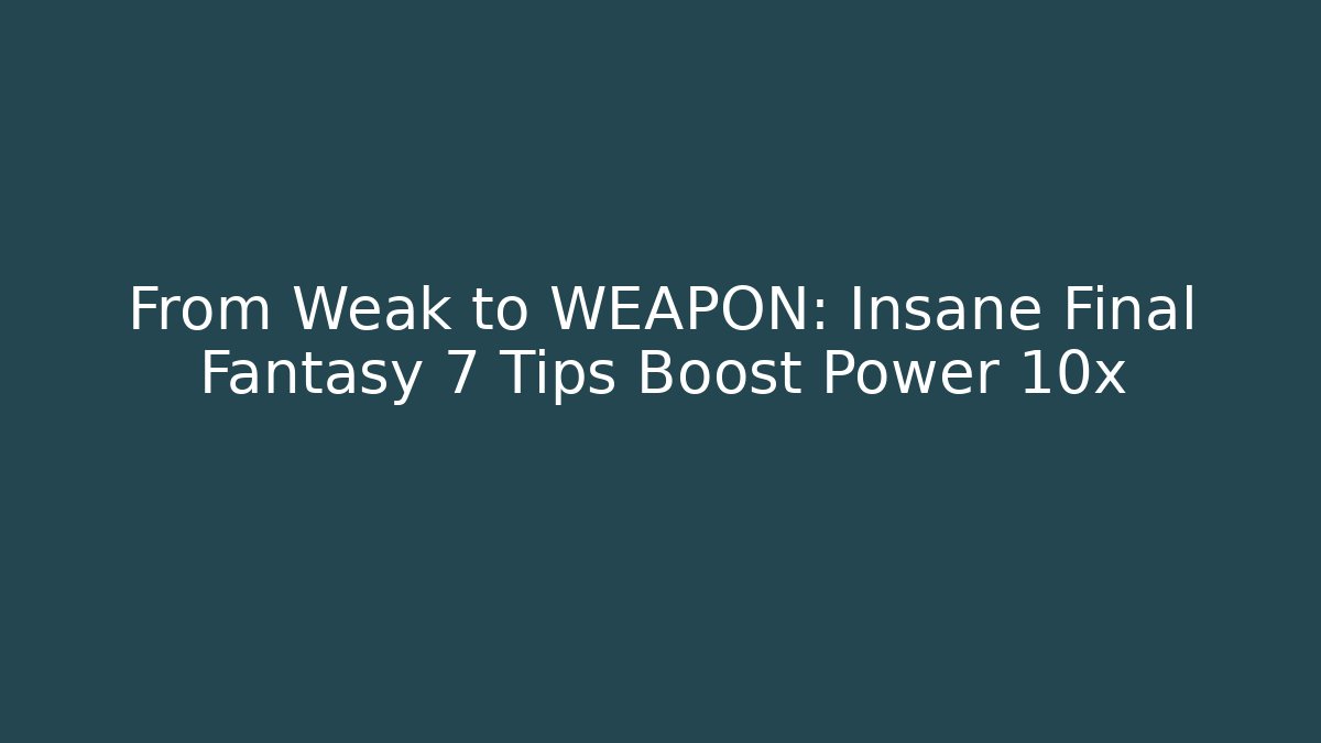 From Weak to WEAPON: Insane Final Fantasy 7 Tips Boost Power 10x - Vintage E-Juice