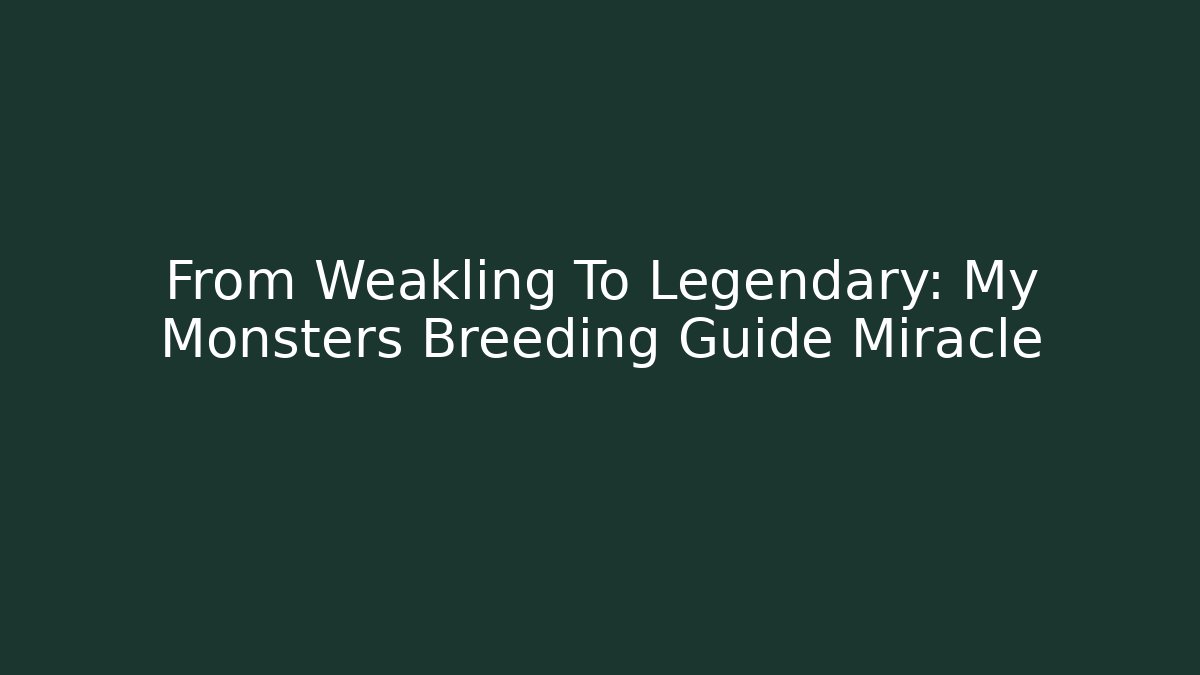 From Weakling To Legendary: My Monsters Breeding Guide Miracle