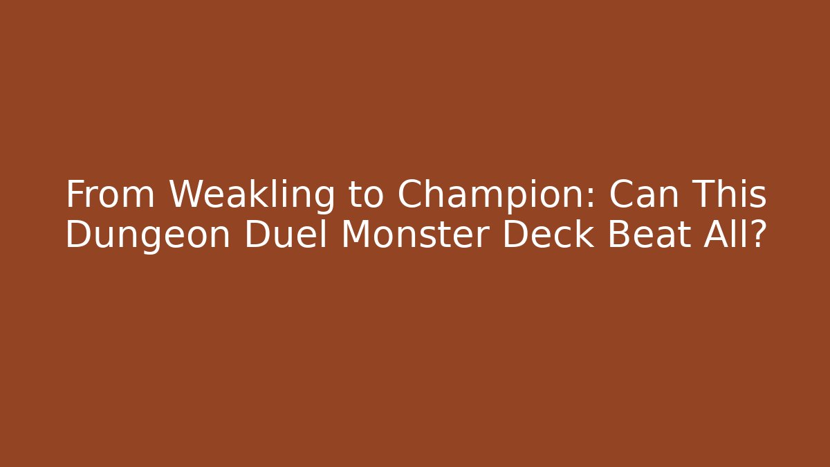 From Weakling to Champion: Can This Dungeon Duel Monster Deck Beat All? - Vintage E-Juice