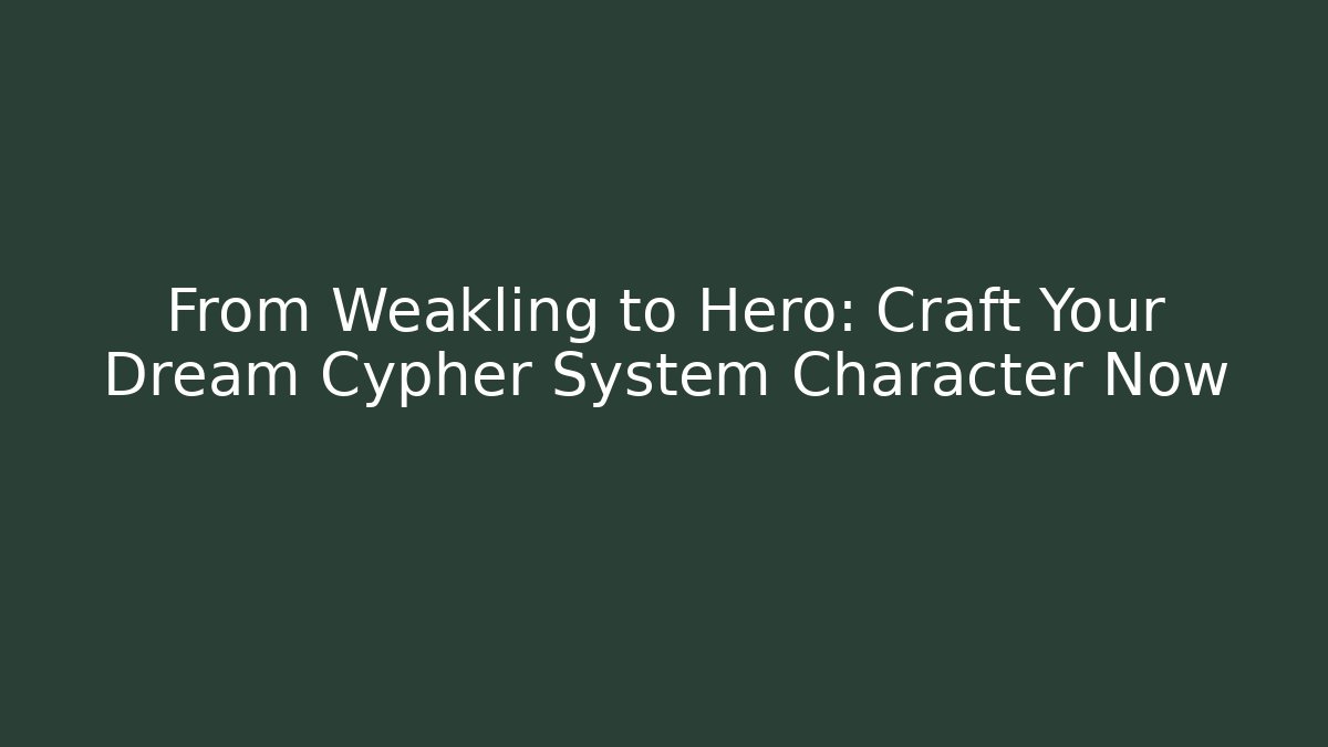 From Weakling to Hero: Craft Your Dream Cypher System Character Now