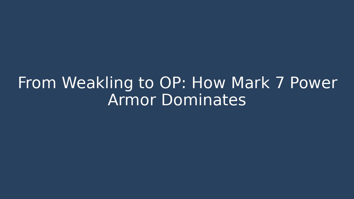 From Weakling to OP: How Mark 7 Power Armor Dominates