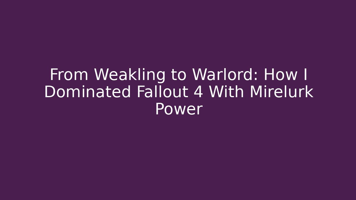 From Weakling to Warlord: How I Dominated Fallout 4 With Mirelurk Power
