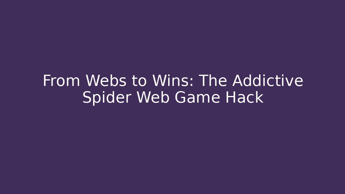 From Webs to Wins: The Addictive Spider Web Game Hack