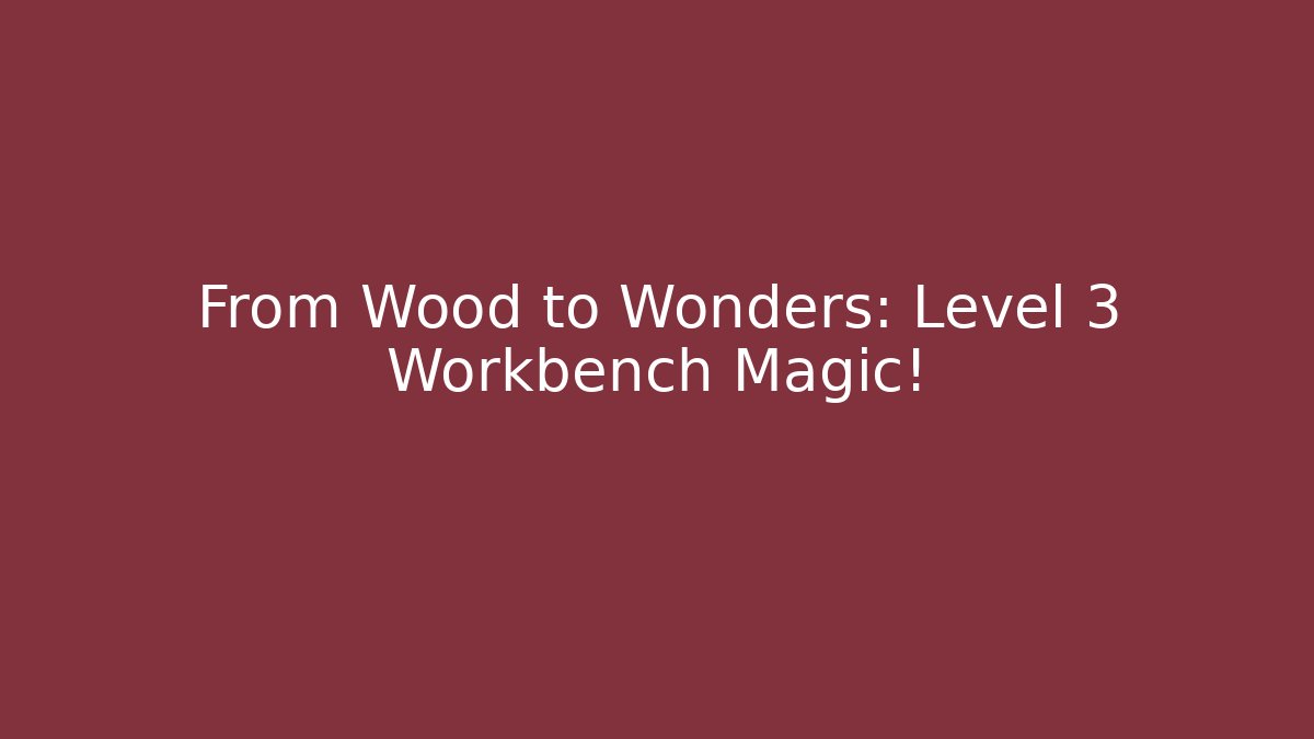 From Wood to Wonders: Level 3 Workbench Magic! - Vintage E-Juice