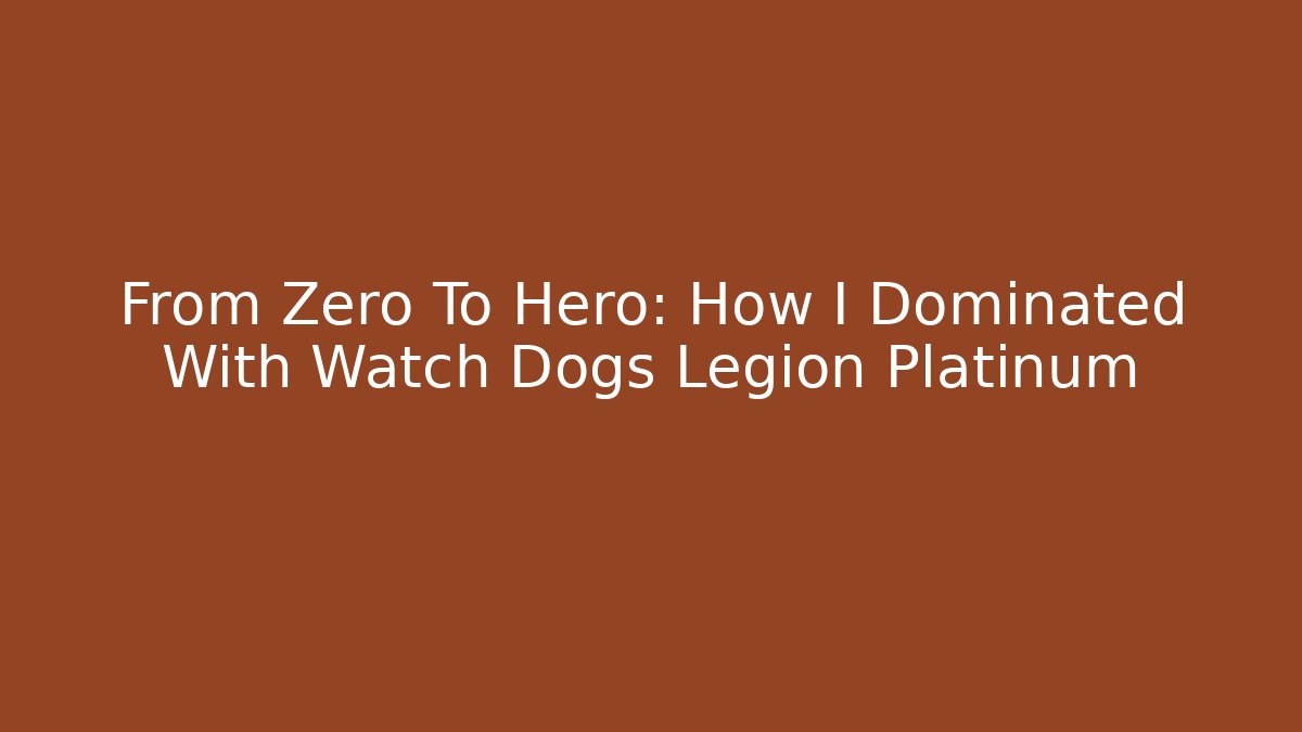 From Zero To Hero: How I Dominated With Watch Dogs Legion Platinum - Vintage E-Juice