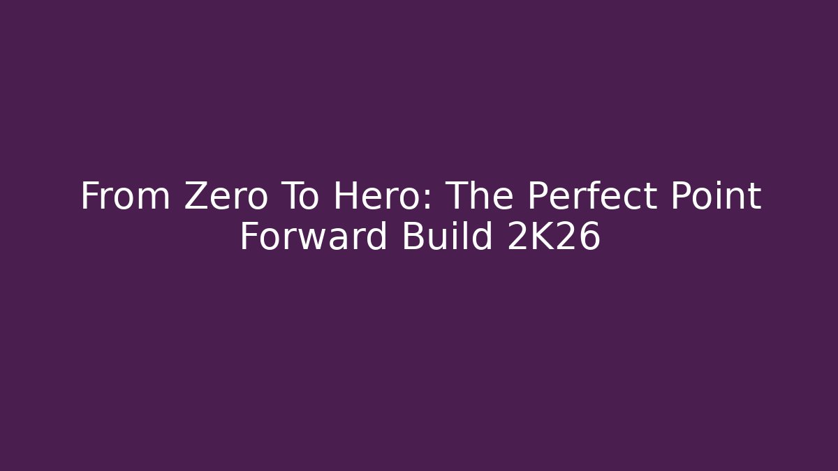 From Zero To Hero: The Perfect Point Forward Build 2K26