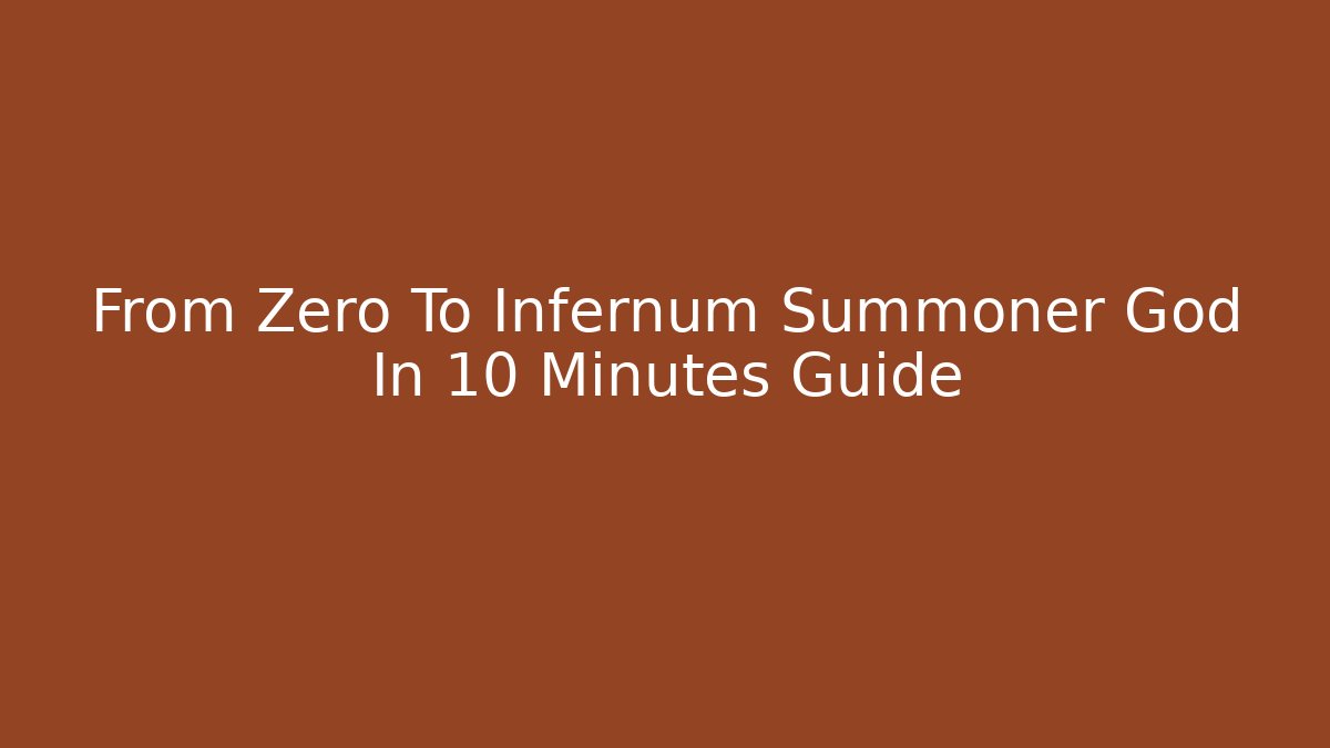 From Zero To Infernum Summoner God In 10 Minutes Guide