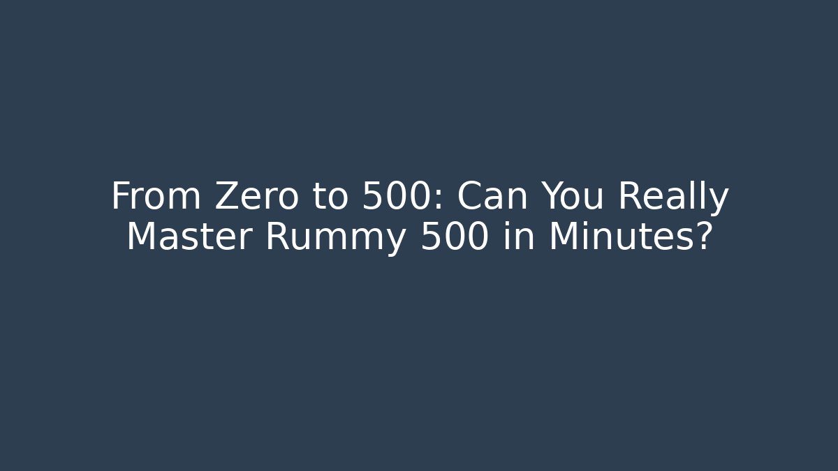 From Zero to 500: Can You Really Master Rummy 500 in Minutes?