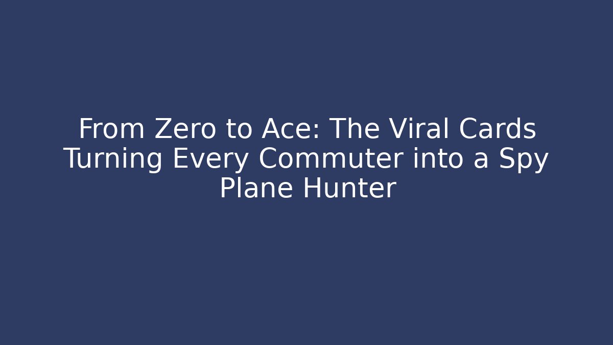 From Zero to Ace: The Viral Cards Turning Every Commuter into a Spy Plane Hunter - Vintage E-Juice