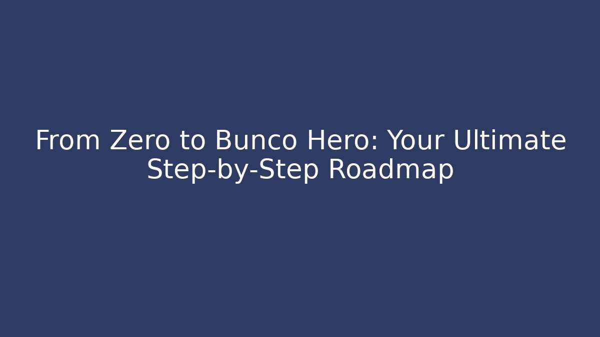 From Zero to Bunco Hero: Your Ultimate Step-by-Step Roadmap