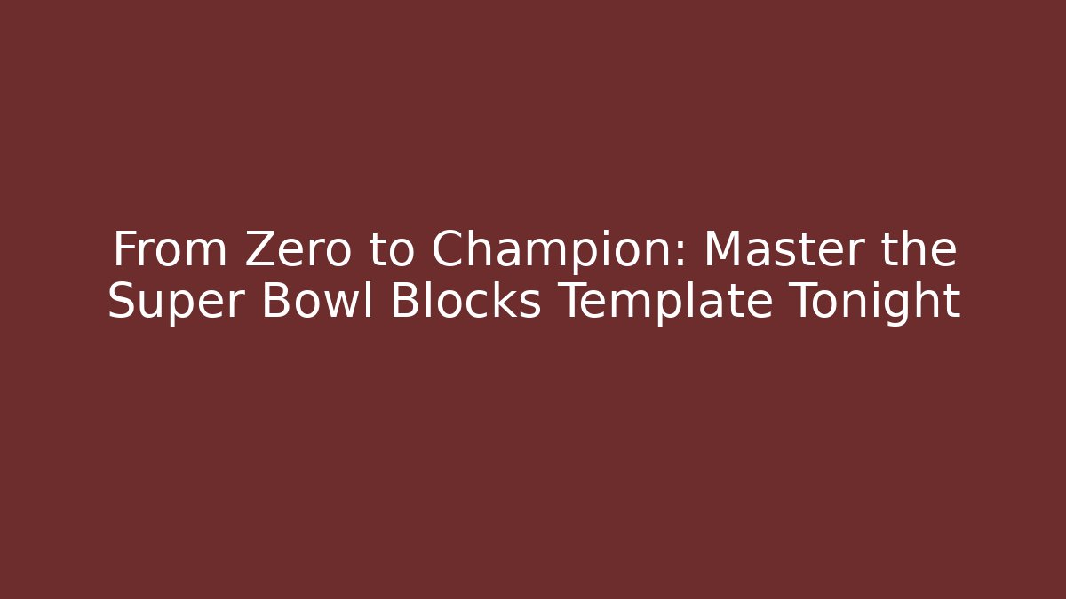 From Zero to Champion: Master the Super Bowl Blocks Template Tonight