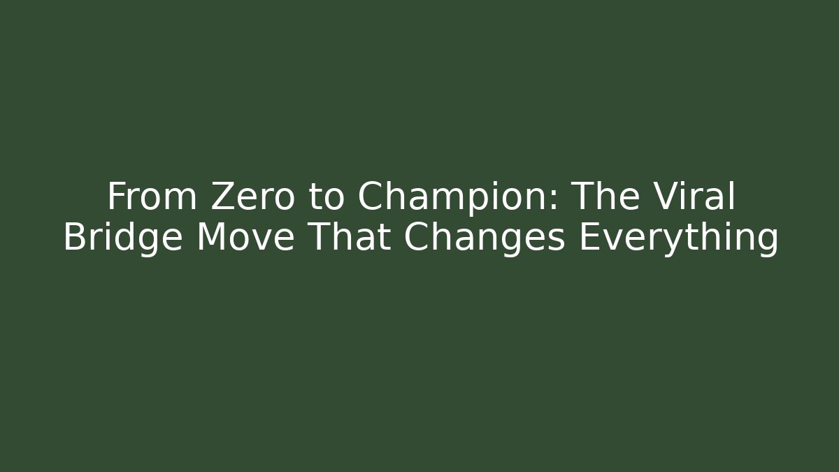From Zero to Champion: The Viral Bridge Move That Changes Everything
